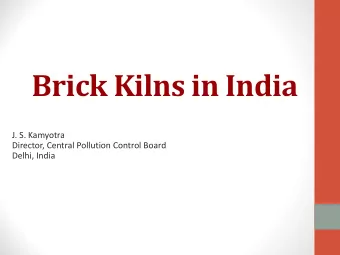 Brick Kilns in India  J. S. Kamyotra  Director, Central Pollution Control Board  Delhi, India