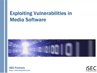 Exploiting Vulnerabilities in  Media Software  iSEC Partners  https://www.isecpartners.com  Agenda
