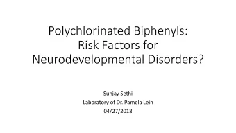 Polychlorinated Biphenyls:  Risk Factors for  Neurodevelopmental Disorders?  Sunjay Sethi