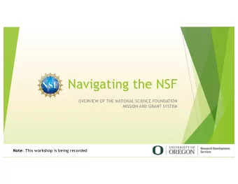 Navigating the NSF  OVERVIEW OF THE NATIONAL SCIENCE FOUNDATION  MISSION AND GRANT SYSTEM Note :