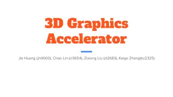 3D Graphics  Accelerator  Jie Huang (jh4000), Chao Lin (cl3654), Zixiong Liu (zl2683), Kaige
