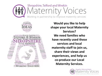 shape your local Maternity  Services?  We need families who  have recently used these  services and