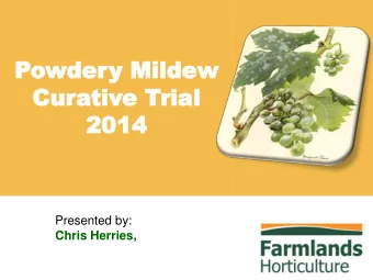 Powder  dery  y Mildew  Mildew  Cur  Curativ  tive  e Trial  rial  2014  2014  Presented by:  Chris