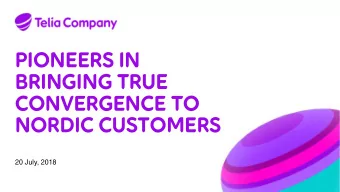 PIONEERS IN  BRINGING TRUE  CONVERGENCE TO  NORDIC CUSTOMERS  20 July, 2018  TRANSACTION SUMMARY