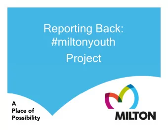 Reporting Back:  #miltonyouth  Project  A  Place of  Possibility What is the #miltonyouth Project?