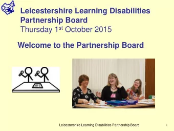 Leicestershire Learning Disabilities  Partnership Board Thursday 1 st October 2015  Welcome to the