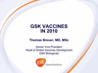 GSK VACCINES  IN 2010  Thomas Breuer, MD, MSc  Senior Vice President  Head of Global Vaccines