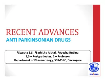 RECENT ADVANCES  ANTI PARKINSONIAN DRUGS  ANTI PARKINSONIAN DRUGS 1 Swetha E.S, 2 Sathisha Aithal,