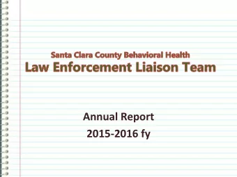 Annual Report  2015-2016 fy  The Santa Clara County Behavioral Health Law Enforcement Liaison Team