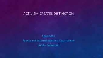 ACTIVISM CREATES DISTINCTION  Egbe Anna  Media and External Relations Department  LAGA - Cameroon