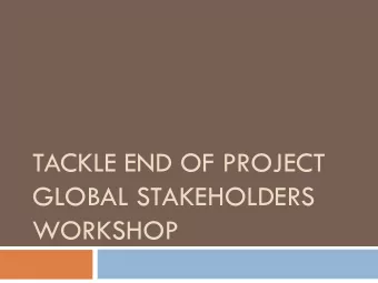 TACKLE END OF PROJECT  GLOBAL STAKEHOLDERS  WORKSHOP  Key Results in outcome 4 :-  Advocacy/Public
