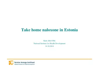 Take home naloxone in Estonia  Katri Abel-Ollo  National Institute for Health Development