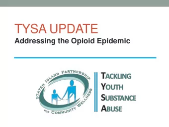 TYSA UPDATE  Addressing the Opioid Epidemic  TYSA History  Founded in 2011, with funds from the SI