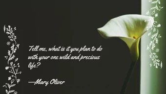 Tell me, what is it you plan to do  with your one wild and precious  life?  Mary Oliver