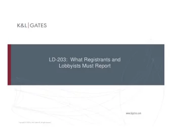 LD-203:  What Registrants and  Lobbyists Must Report  Semi-Annual LD-203 Reports  All registered