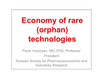 Economy of rare  (orphan)  technologies  Pavel Vorobyev, MD, PhD, Professor  President  Russian
