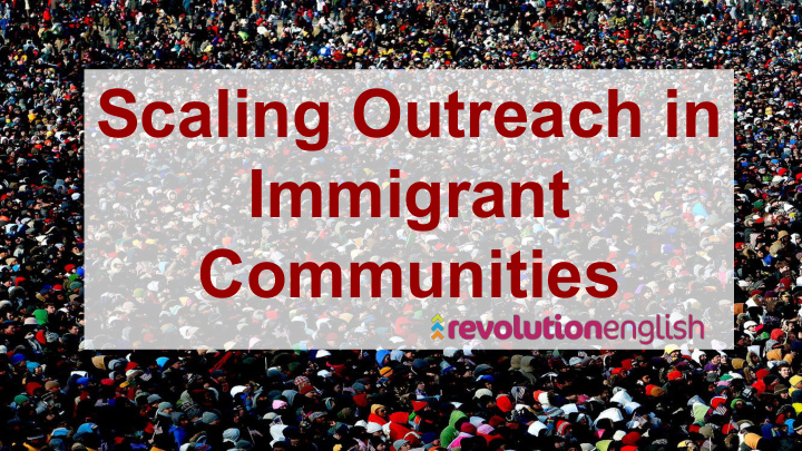 scaling outreach in immigrant communities revolution