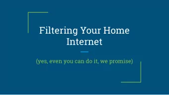 Filtering Your Home  Internet  (yes, even you can do it, we promise)  Apps  Works regardless of