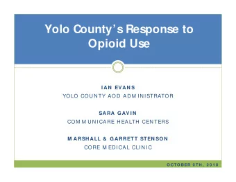 Yolo Countys Response to  Opioid Use  I AN  EVAN S  YOLO COU N TY AOD ADM I N I STRATOR  SARA