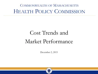 H EALTH P OLICY C OMMISSION  Cost Trends and  Market Performance  December 2, 2015  Agenda