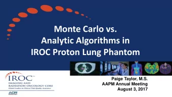 Analytic Algorithms in  IROC Proton Lung Phantom  Paige Taylor, M.S.  AAPM Annual Meeting  August
