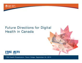Future Directions for Digital  Health in Canada  ITAC Health Presentation, Trevor Hodge, September
