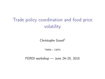 Trade policy coordination and food price  volatility Christophe Gouel 1 1 INRA  CEPII  FERDI