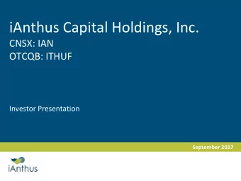 iAnthus Capital Holdings, Inc.  CNSX: IAN  OTCQB: ITHUF  Investor Presentation  September 2017