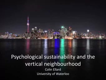 Psychological sustainability and the  vertical neighbourhood  Colin Ellard  University of Waterloo
