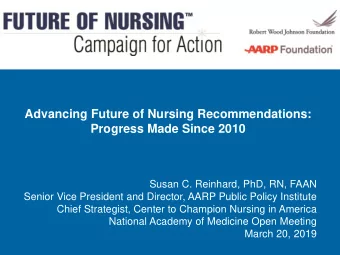 Advancing Future of Nursing Recommendations:  Progress Made Since 2010  Susan C. Reinhard, PhD, RN,