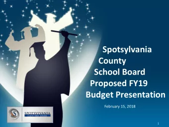 Spotsylvania  County  School Board  Proposed FY19  Budget Presentation  February 15, 2018  1