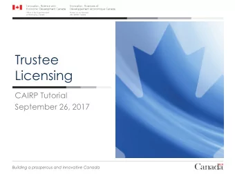 Trustee  Licensing  CAIRP Tutorial  September 26, 2017 Building a prosperous and innovative Canada