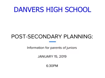 DANVERS HIGH SCHOOL  POST-SECONDARY PLANNING:  Information for parents of juniors  JANUARY 15, 2019