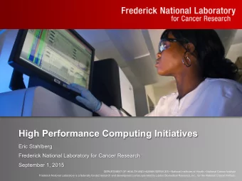 High Performance Computing Initiatives  Eric Stahlberg  Frederick National Laboratory for Cancer