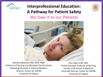 Interprofessional Education: A Pathway for Patient Safety  We Owe it to our Patients  Valentina