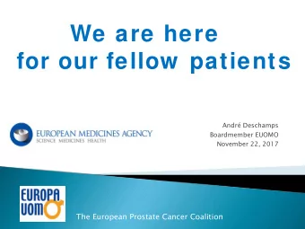 We are here  for our fellow  patients  Andr Deschamps  Boardmember EUOMO  November 22, 2017  The