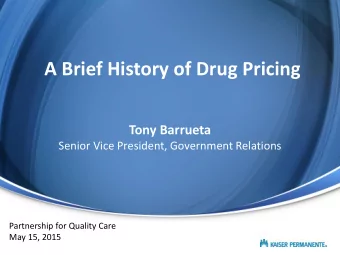 A Brief History of Drug Pricing  Tony Barrueta  Senior Vice President, Government Relations