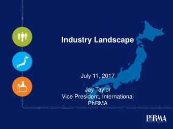 Industry Landscape  July 11, 2017  Jay Taylor  Vice President, International  PhRMA  1  Roadmap  I.