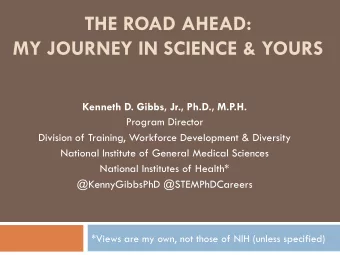 THE ROAD AHEAD:  MY JOURNEY IN SCIENCE &amp; YOURS  Kenneth D. Gibbs, Jr., Ph.D., M.P.H.  Program