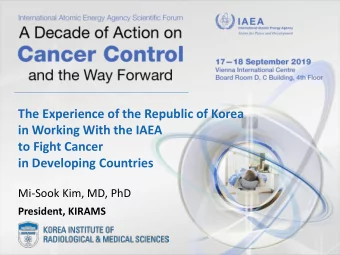 The Experience of the Republic of Korea  in Working With the IAEA  to Fight Cancer  in Developing