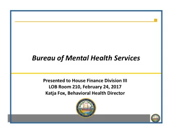 Bureau of Mental Health Services  Presented to House Finance Division III  LOB Room 210, February