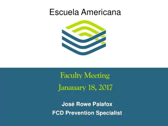 Faculty Meeting  Janauary 18, 2017  Jos Rowe Palafox  FCD Prevention Specialist  FCD Educational