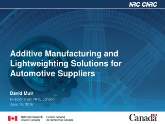 Lightweighting Solutions for  Automotive Suppliers  David Muir  Director R&amp;D, NRC London  June