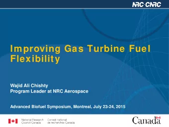 Improving Gas Turbine Fuel  Flexibility  Wajid Ali Chishty  Program Leader at NRC Aerospace