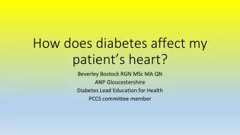 How does diabetes affect my  patients heart?  Beverley Bostock RGN MSc MA QN  ANP