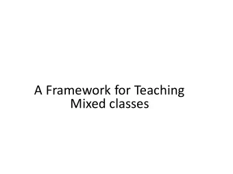 A Framework for Teaching  Mixed classes  Warm up  How many of you teach mixed classes?  What