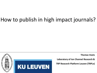How to publish in high impact journals?  Thomas Voets  Laboratory of Ion Channel Research &amp;