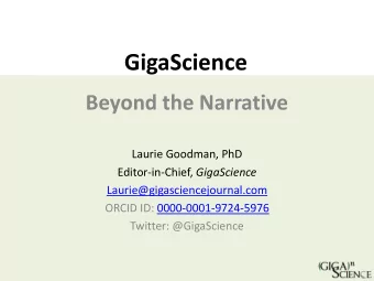 GigaScience  Beyond the Narrative  Laurie Goodman, PhD Editor-in-Chief, GigaScience