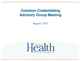 Common Credentialing  Advisory Group Meeting  August 2, 2017  1  Agenda   Welcome and