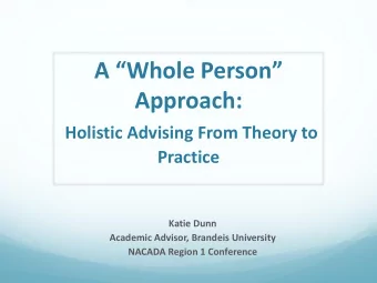 A Whole Person  Approach:  Holistic Advising From Theory to  Practice  Katie Dunn  Academic